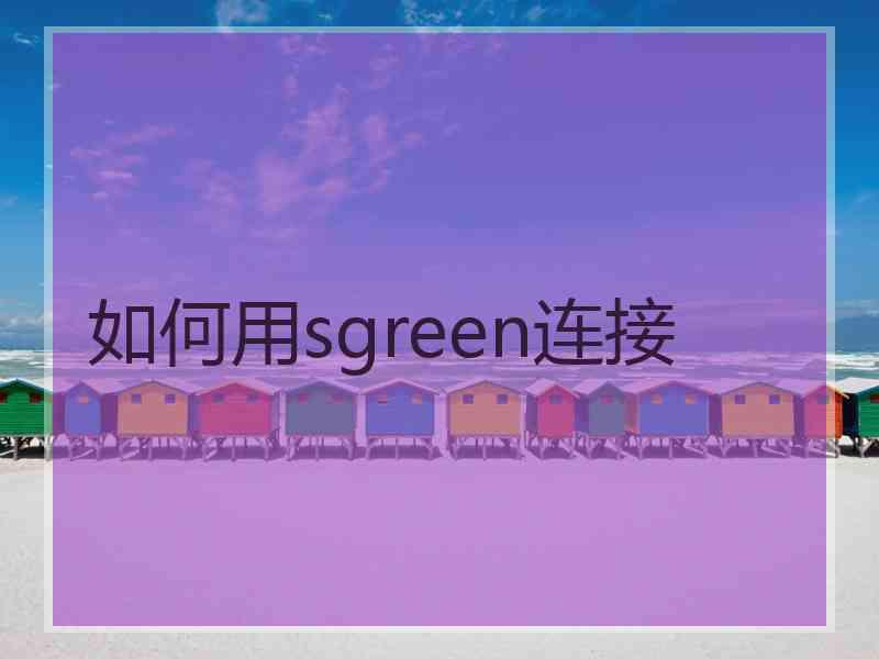 如何用sgreen连接