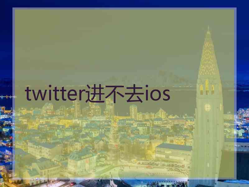 twitter进不去ios