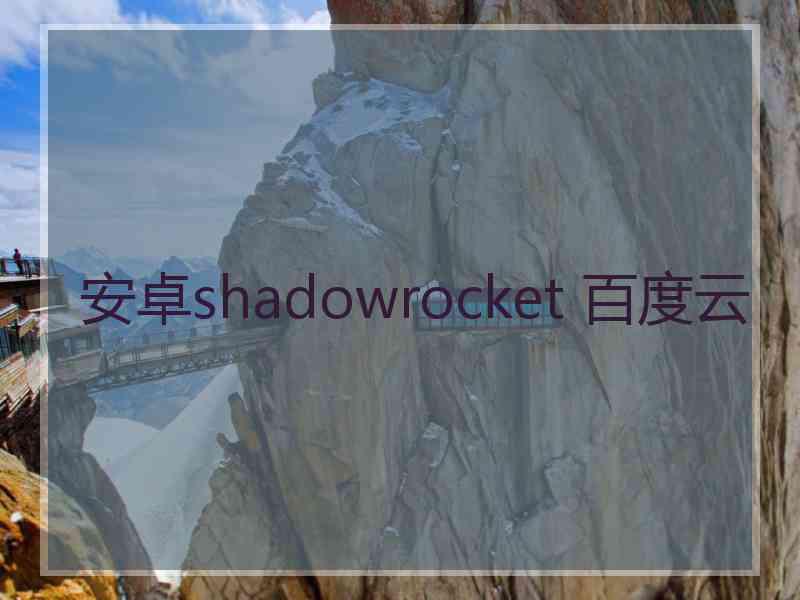 安卓shadowrocket 百度云