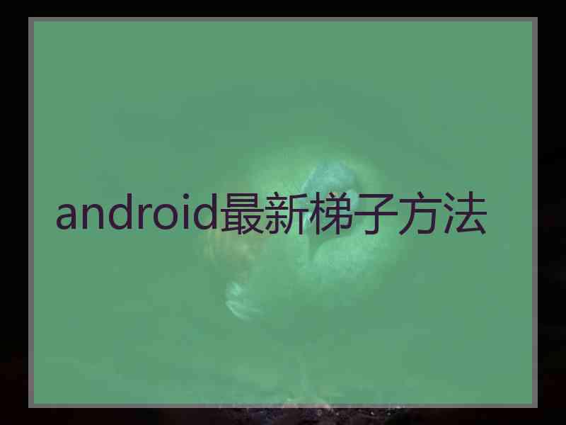 android最新梯子方法