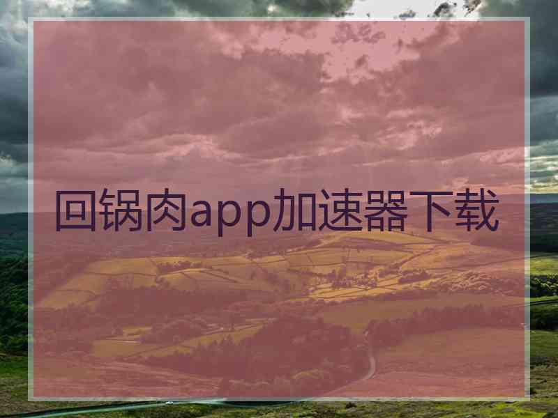 回锅肉app加速器下载