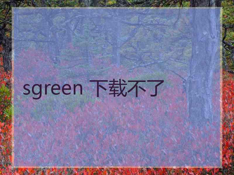 sgreen 下载不了